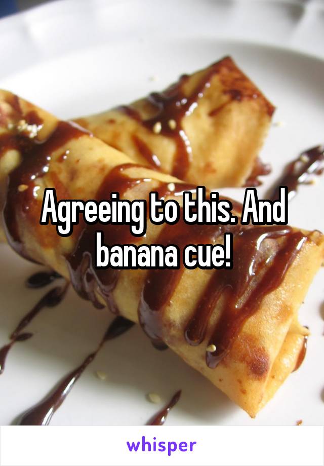 Agreeing to this. And banana cue!