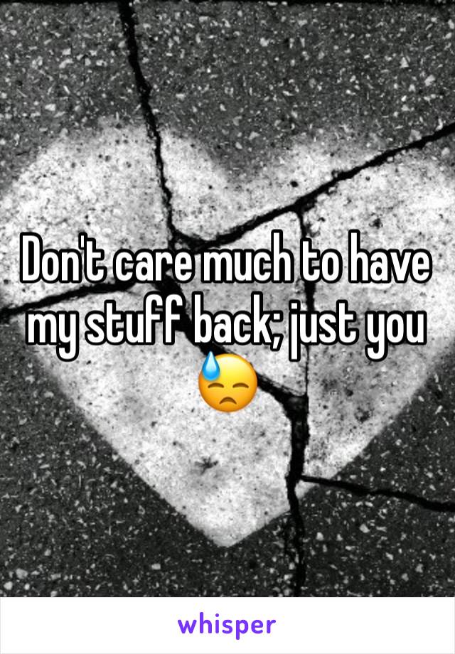 Don't care much to have my stuff back; just you 😓