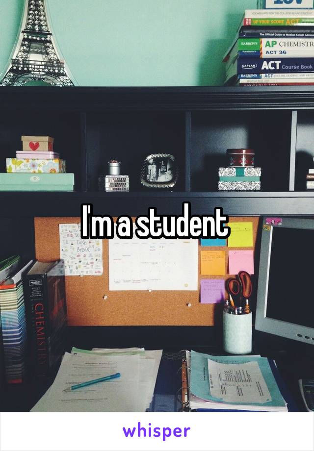 I'm a student 