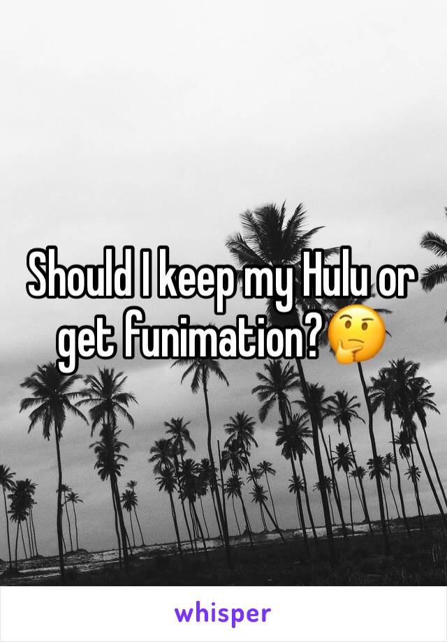 Should I keep my Hulu or get funimation?🤔