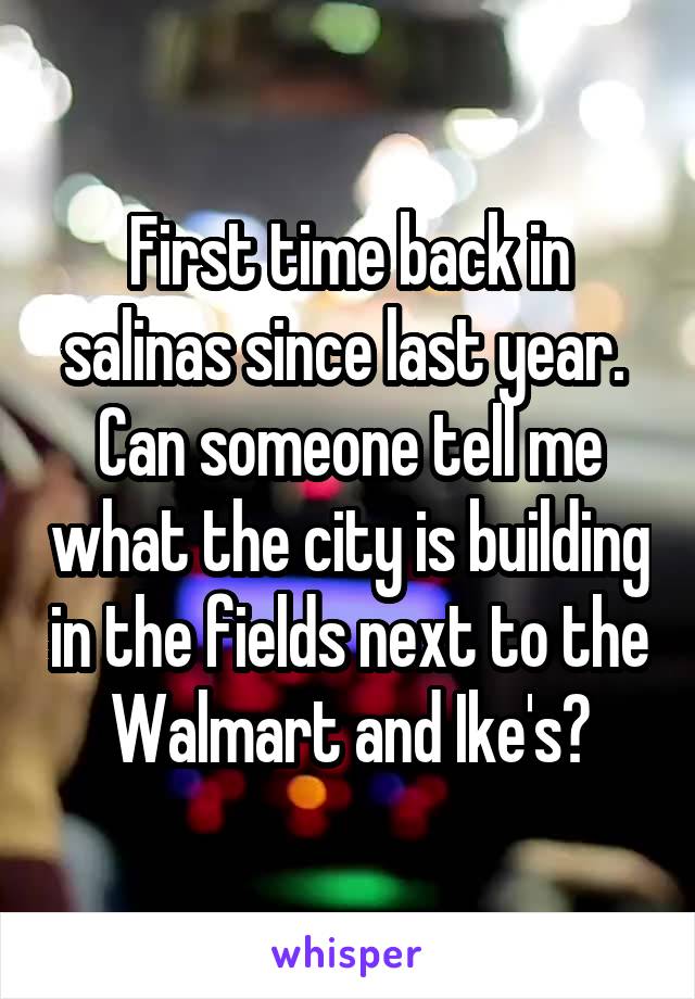 First time back in salinas since last year.  Can someone tell me what the city is building in the fields next to the Walmart and Ike's?