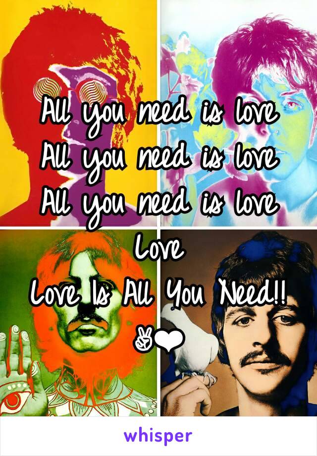 All you need is love
All you need is love
All you need is love
Love
Love Is All You Need!!
✌❤