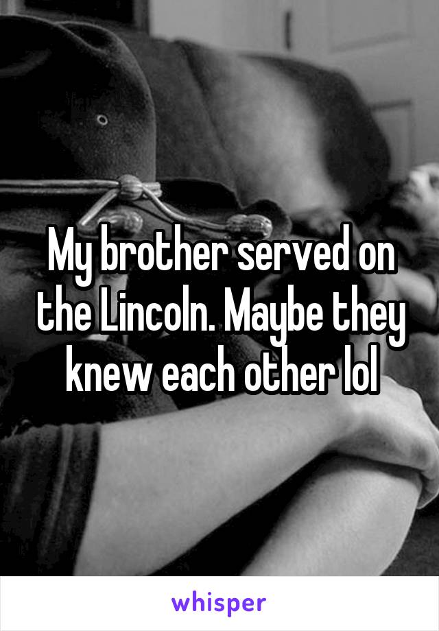 My brother served on the Lincoln. Maybe they knew each other lol