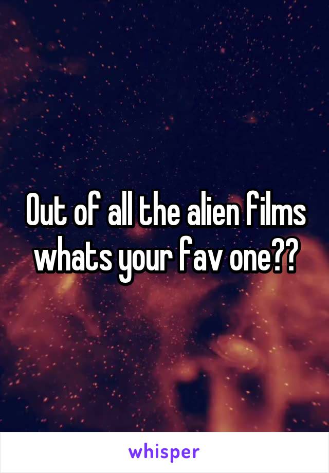 Out of all the alien films whats your fav one??