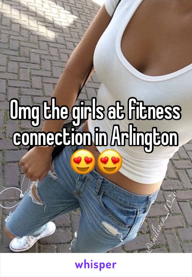 Omg the girls at fitness connection in Arlington 😍😍