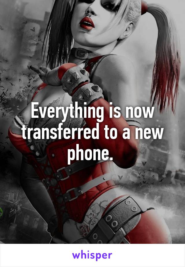 Everything is now transferred to a new phone. 