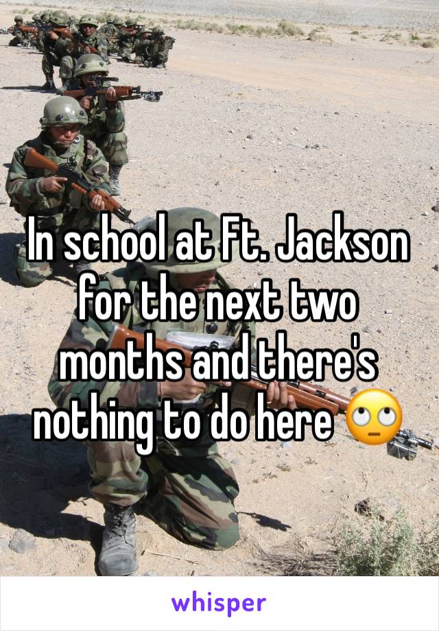 In school at Ft. Jackson for the next two months and there's nothing to do here 🙄