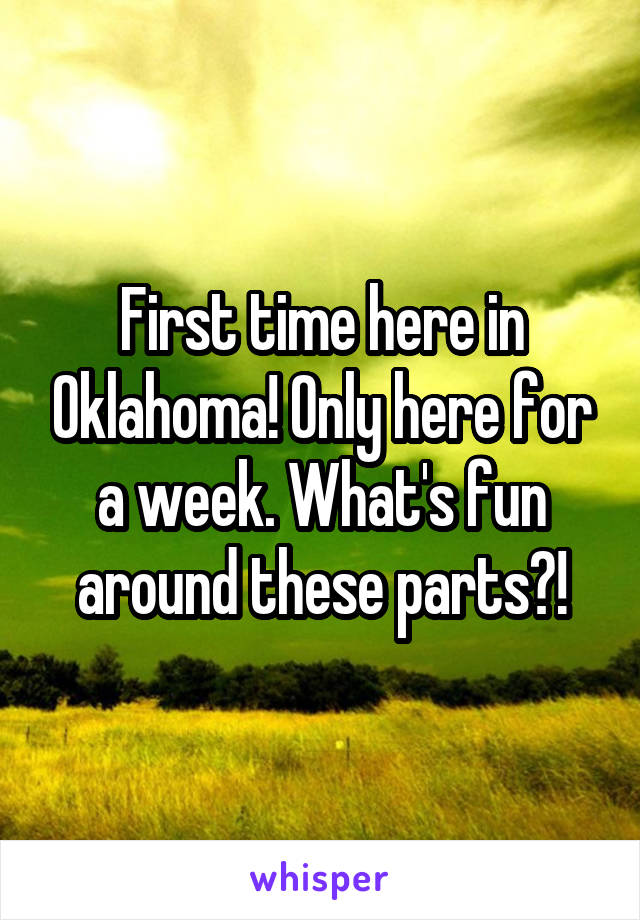 First time here in Oklahoma! Only here for a week. What's fun around these parts?!