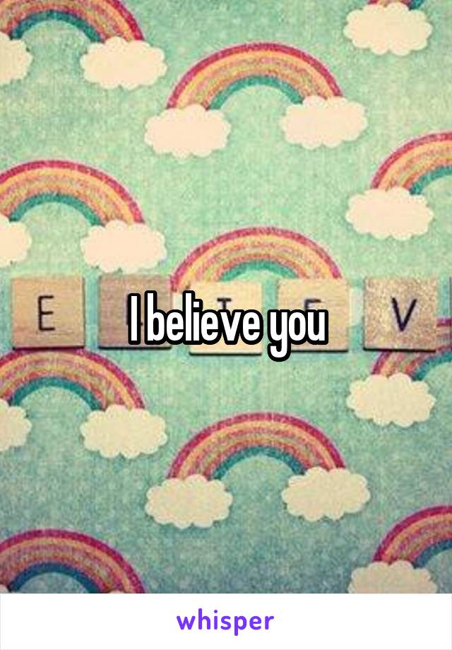 I believe you