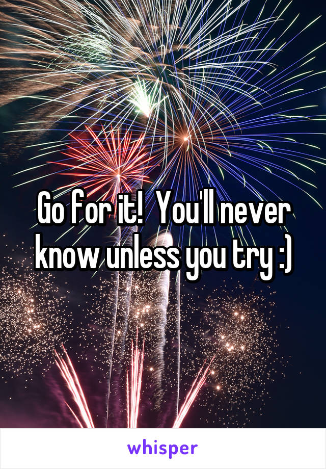 Go for it!  You'll never know unless you try :)