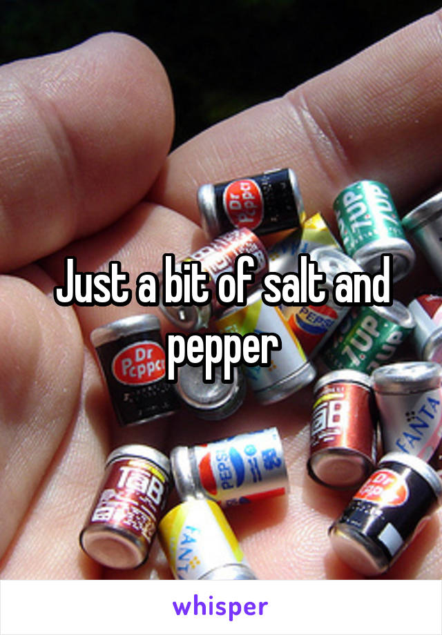 Just a bit of salt and pepper