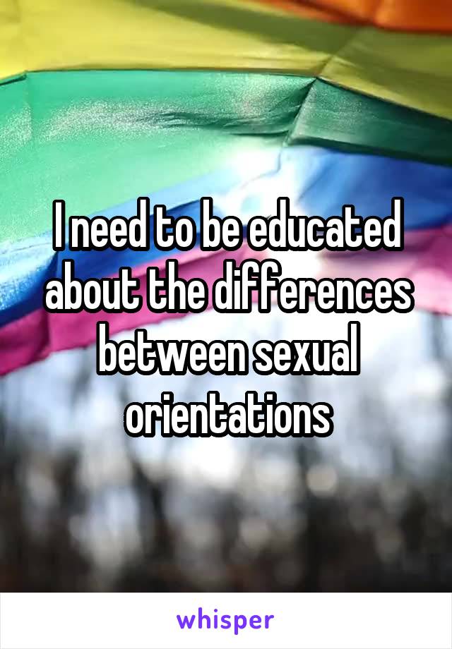 I need to be educated about the differences between sexual orientations