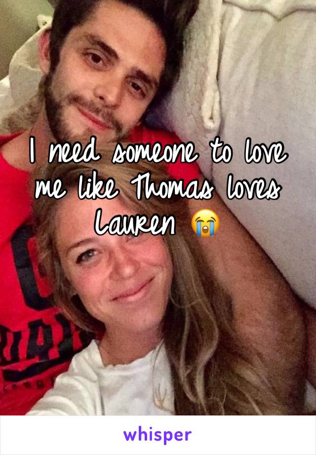 I need someone to love me like Thomas loves Lauren 😭