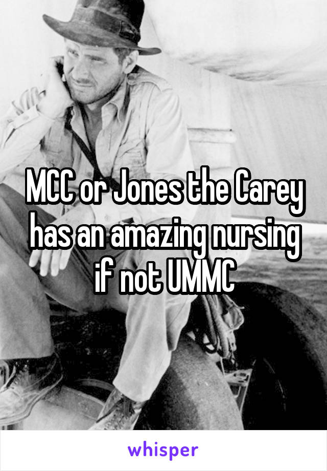 MCC or Jones the Carey has an amazing nursing if not UMMC