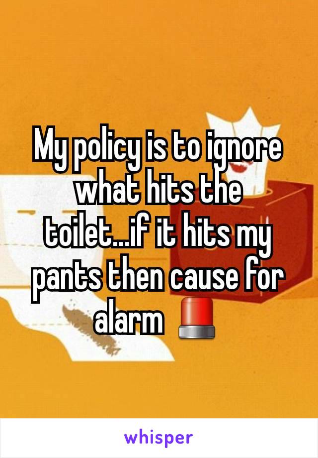 My policy is to ignore what hits the toilet...if it hits my pants then cause for alarm 🚨