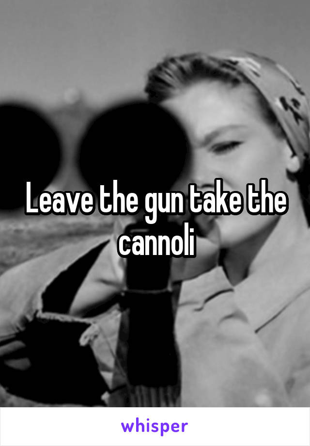 Leave the gun take the cannoli