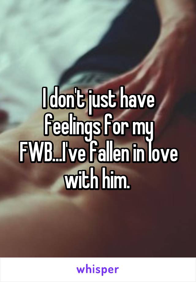 I don't just have feelings for my FWB...I've fallen in love with him. 