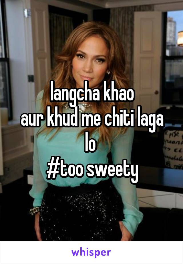 langcha khao
aur khud me chiti laga lo 
#too sweety