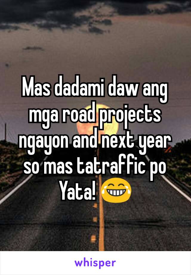 Mas dadami daw ang mga road projects ngayon and next year so mas tatraffic po
Yata! 😂