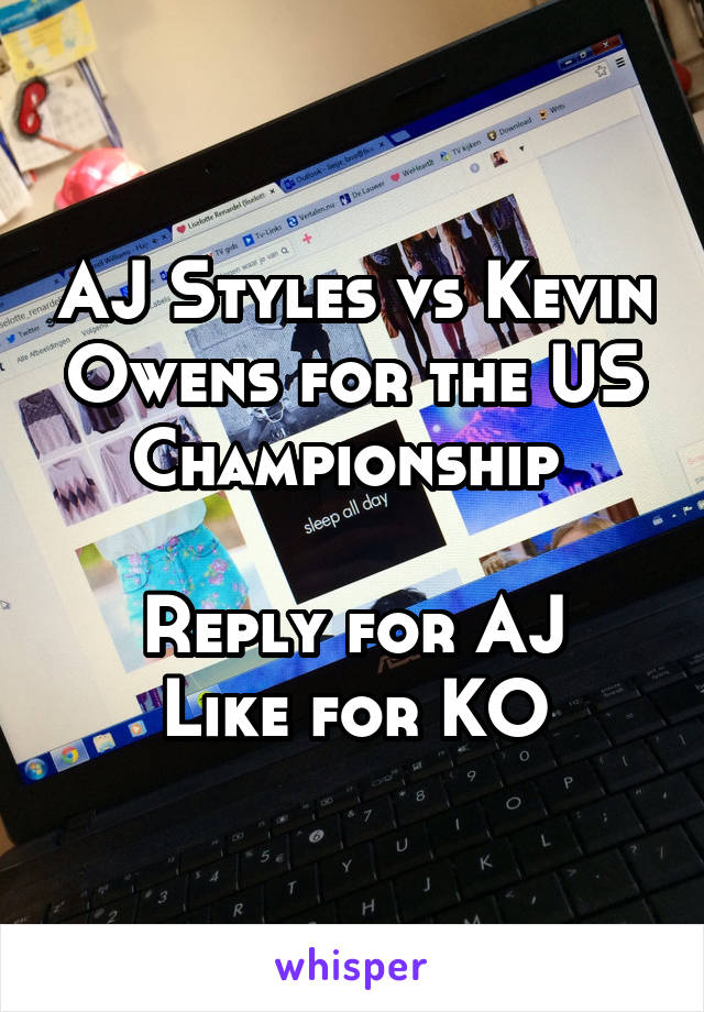 AJ Styles vs Kevin Owens for the US Championship 

Reply for AJ
Like for KO