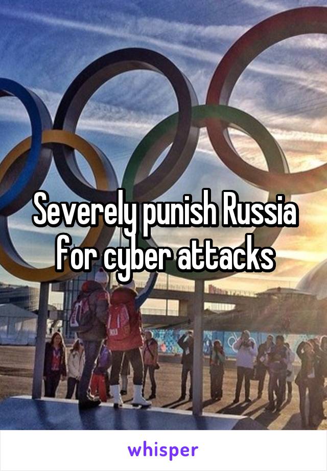 Severely punish Russia for cyber attacks
