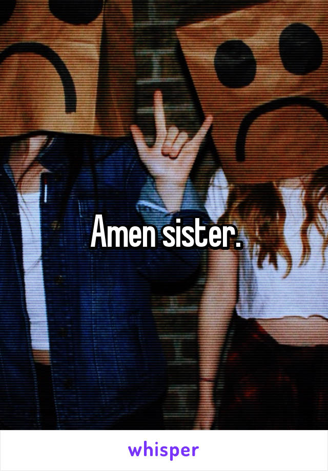 Amen sister.