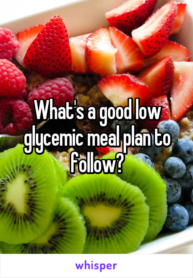 What's a good low glycemic meal plan to follow?