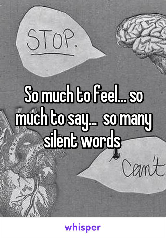 So much to feel... so much to say...  so many silent words 