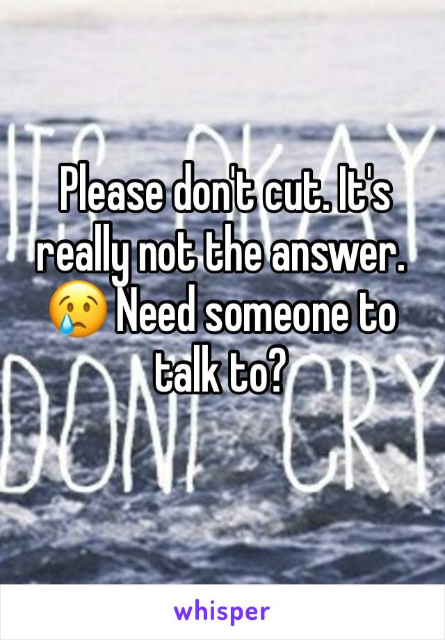  Please don't cut. It's really not the answer. 😢 Need someone to talk to?