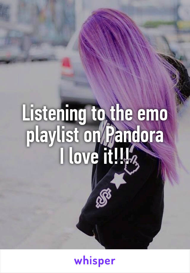 Listening to the emo playlist on Pandora
I love it!!!