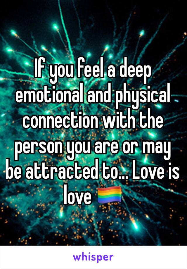 If you feel a deep emotional and physical connection with the person you are or may be attracted to... Love is love 🏳️‍🌈