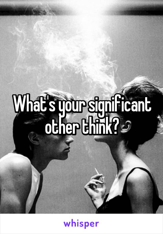 What's your significant other think?