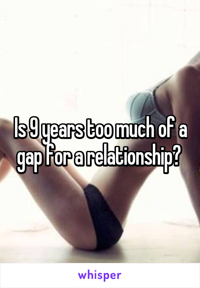 Is 9 years too much of a gap for a relationship? 