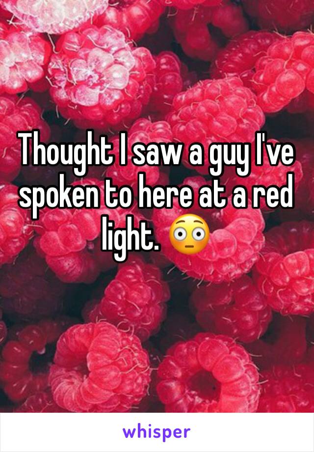 Thought I saw a guy I've spoken to here at a red light. 😳