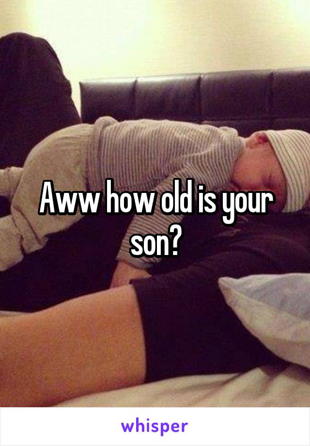 Aww how old is your son?