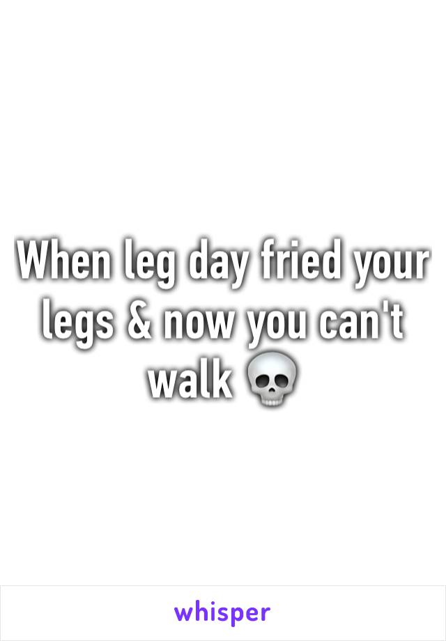 When leg day fried your legs & now you can't walk 💀