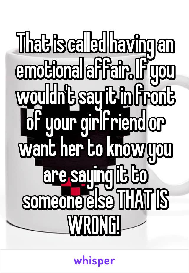 That is called having an emotional affair. If you wouldn't say it in front of your girlfriend or want her to know you are saying it to someone else THAT IS WRONG! 