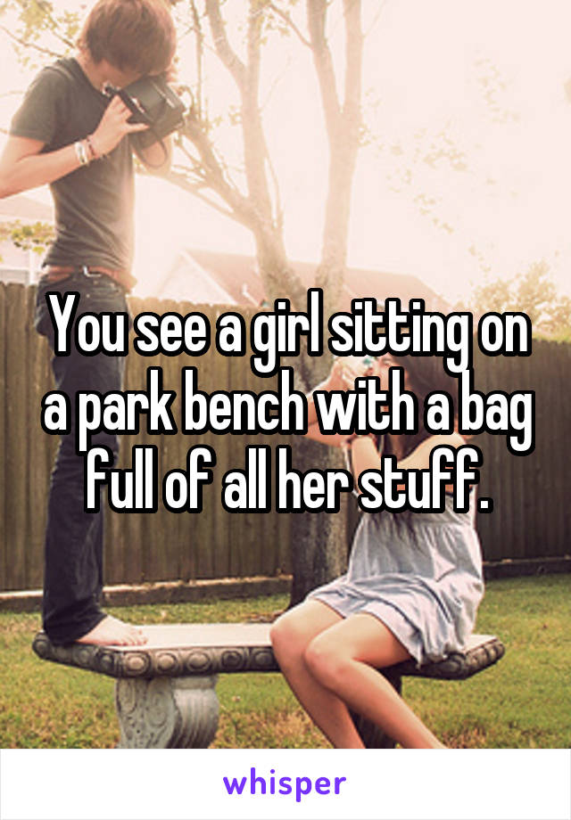 You see a girl sitting on a park bench with a bag full of all her stuff.