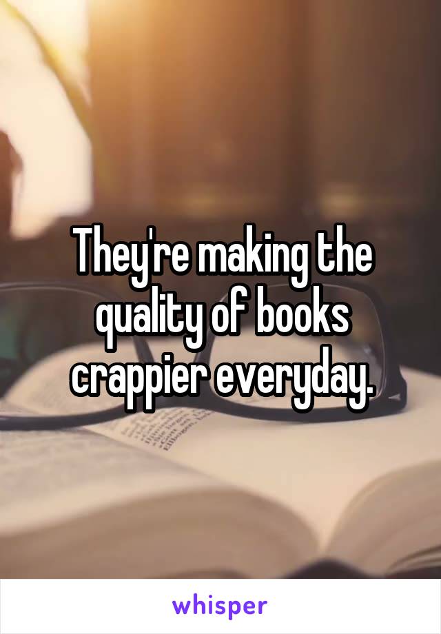 They're making the quality of books crappier everyday.