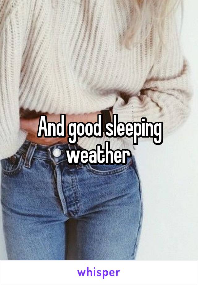 And good sleeping weather 