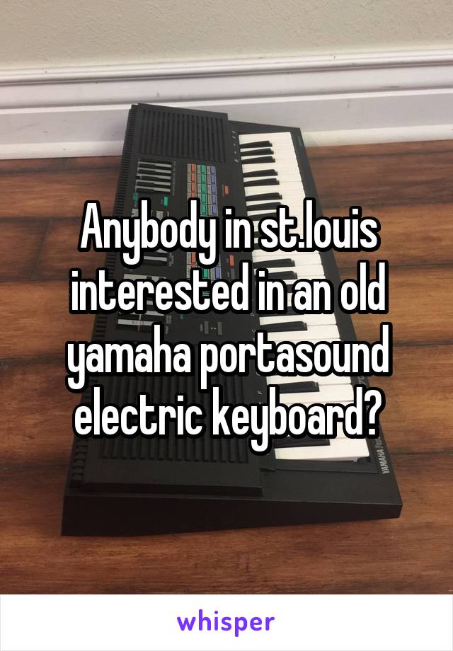 Anybody in st.louis interested in an old yamaha portasound electric keyboard?