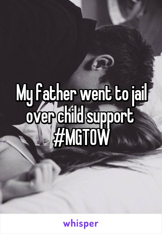 My father went to jail over child support 
#MGTOW