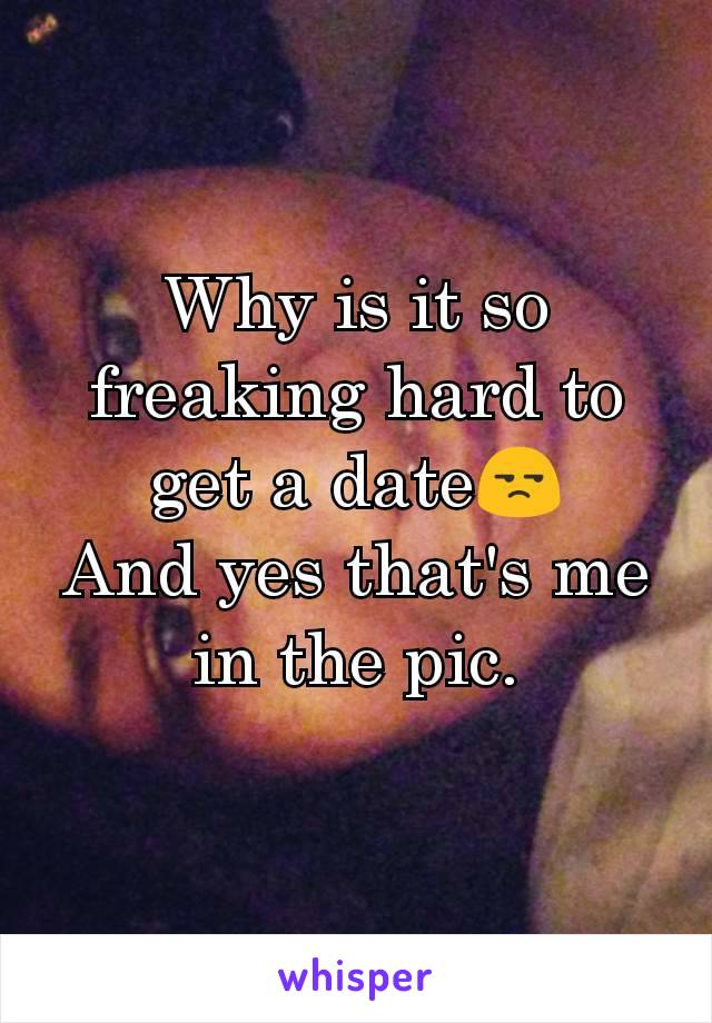 Why is it so freaking hard to get a date😒
And yes that's me in the pic.