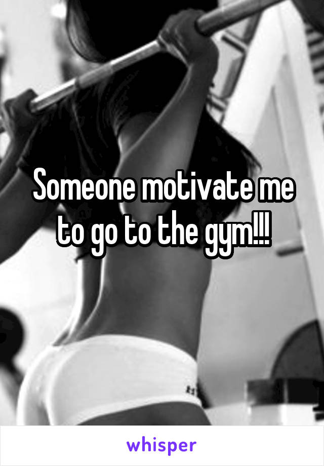 Someone motivate me to go to the gym!!!
