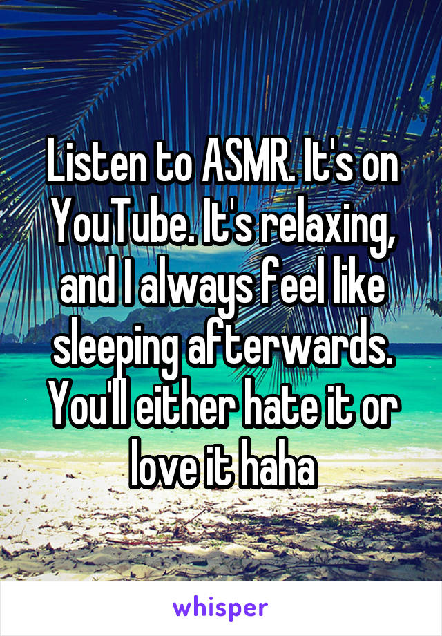 Listen to ASMR. It's on YouTube. It's relaxing, and I always feel like sleeping afterwards. You'll either hate it or love it haha