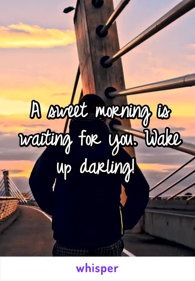 A sweet morning is waiting for you. Wake up darling! 