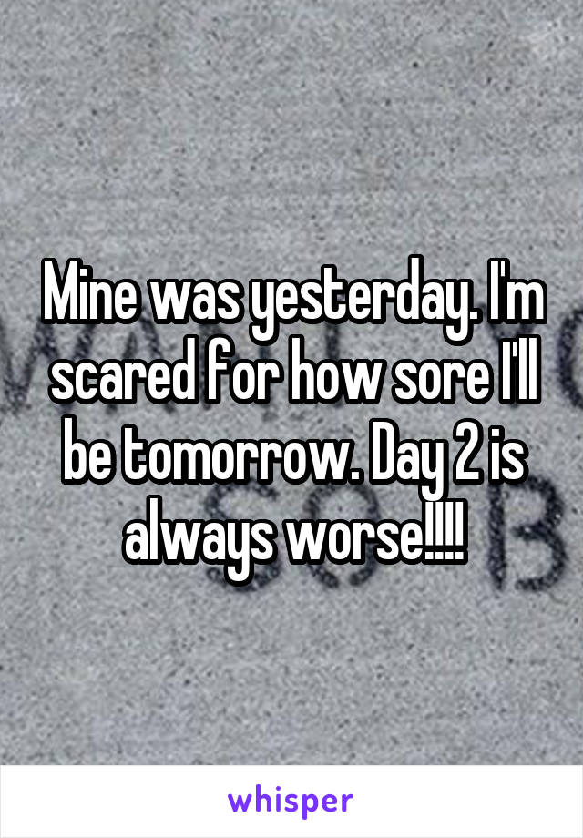 Mine was yesterday. I'm scared for how sore I'll be tomorrow. Day 2 is always worse!!!!