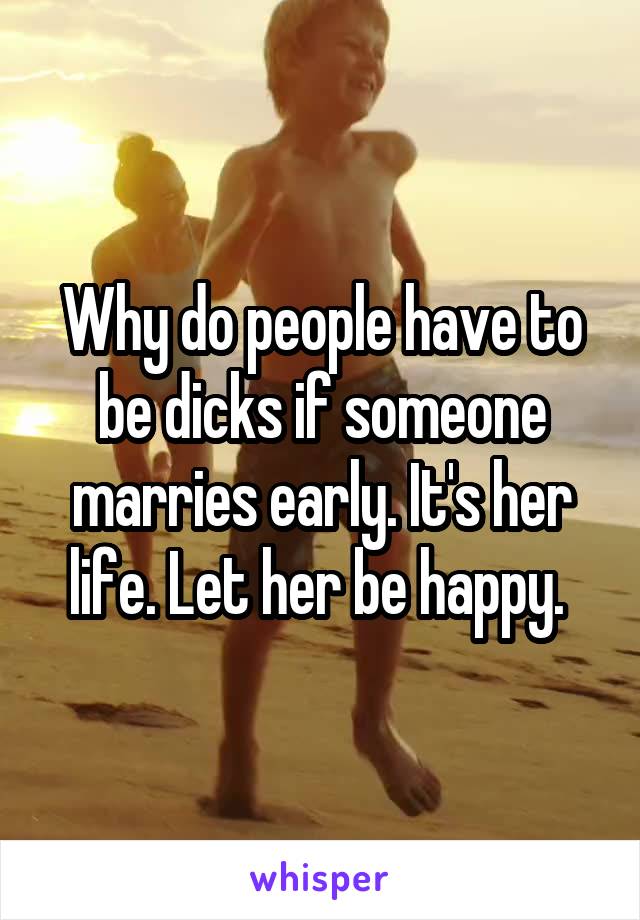 Why do people have to be dicks if someone marries early. It's her life. Let her be happy. 