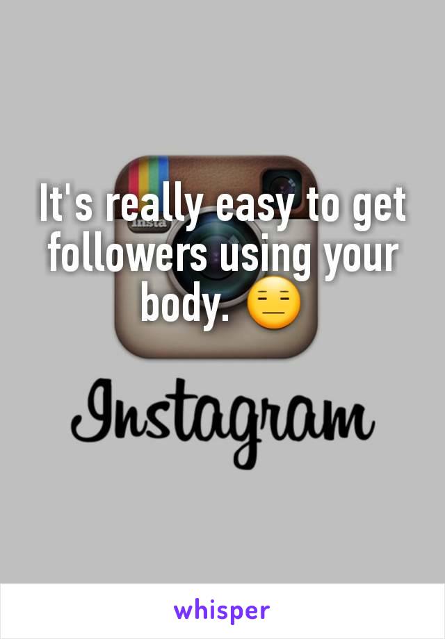 It's really easy to get followers using your body. 😑