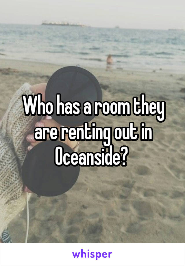Who has a room they are renting out in Oceanside? 